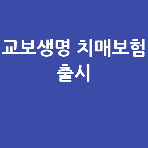 교보생명 치매보험 출시 안내