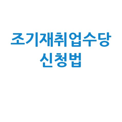 조기재취업수당 신청방법 및 실업급여 수급조건 안내