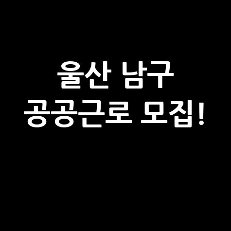 울산 남구 공공근로사업 참여자 모집 안내