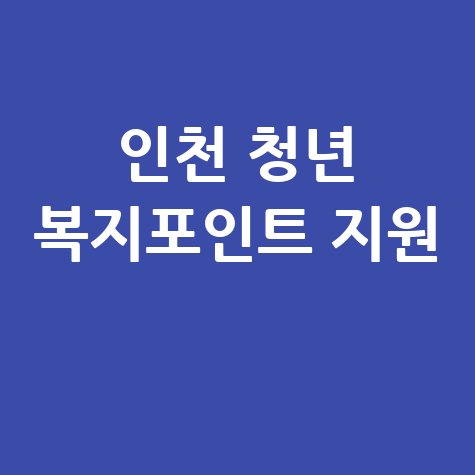 인천시 청년 복지포인트 최대 120만 원 지원