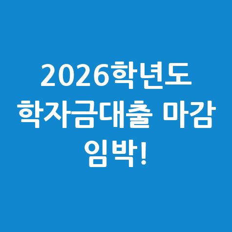 2026학년도 1학기 학자금대출 20일 마감 안내