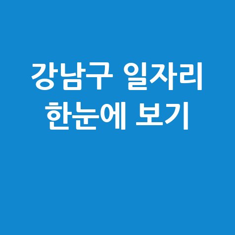 강남구청 공공근로 신청방법 및 노인 중장년 일자리 구인구직