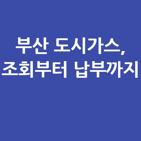 부산 도시가스 요금조회 어플, 자가검침부터 납부까지!