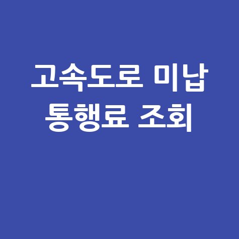 톨게이트 미납 조회 및 통행료 확인 사이트 바로가기 톨게이트 미납 조회 및 통행료 확인 사이트 바로가기