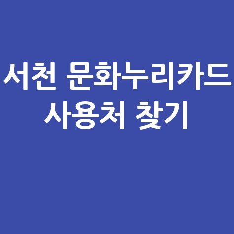 서천 문화누리카드 사용처 조회 및 가맹점 찾기 총정리