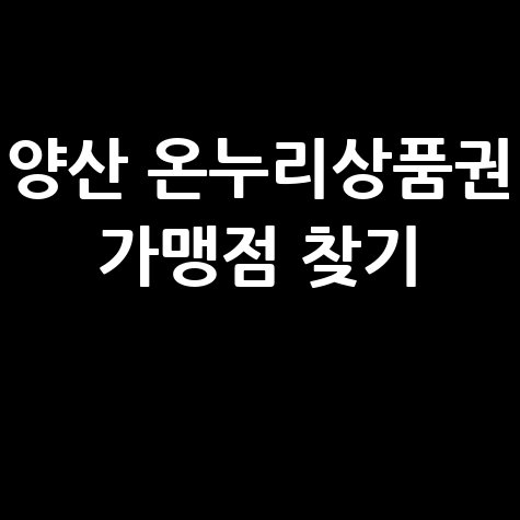 양산 온누리상품권 사용처 조회 및 가맹점 찾기 방법