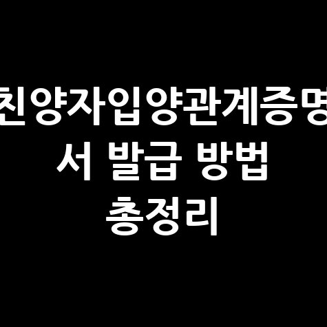 친양자입양관계증명서 상세 발급방법(인터넷·동사무소·무인발급기)